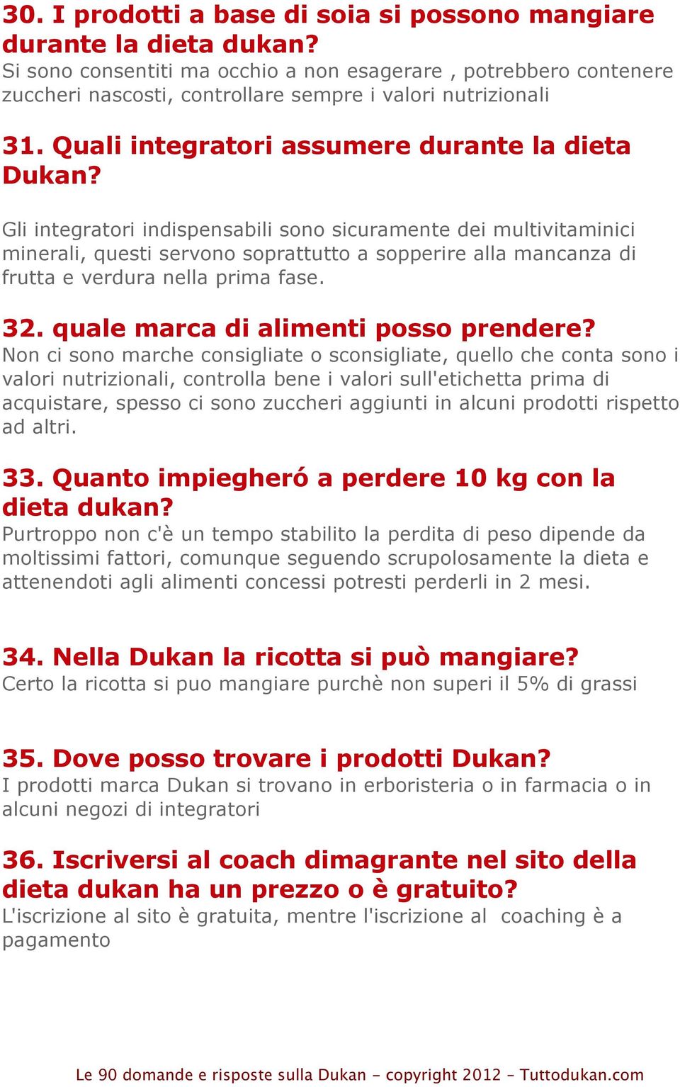 Gli integratori indispensabili sono sicuramente dei multivitaminici minerali, questi servono soprattutto a sopperire alla mancanza di frutta e verdura nella prima fase. 32.