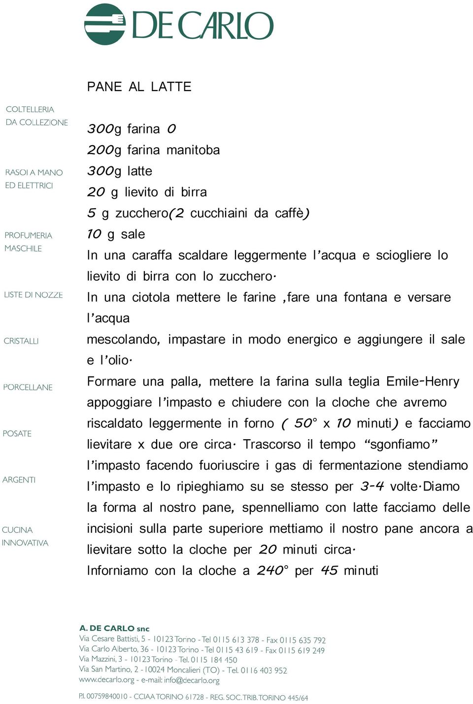 , fare una fontana e versare impastare in modo energico e aggiungere il sale Formare una palla, mettere la farina sulla teglia Emile- Henry appoggiare impasto e chiudere con la cloche che avremo