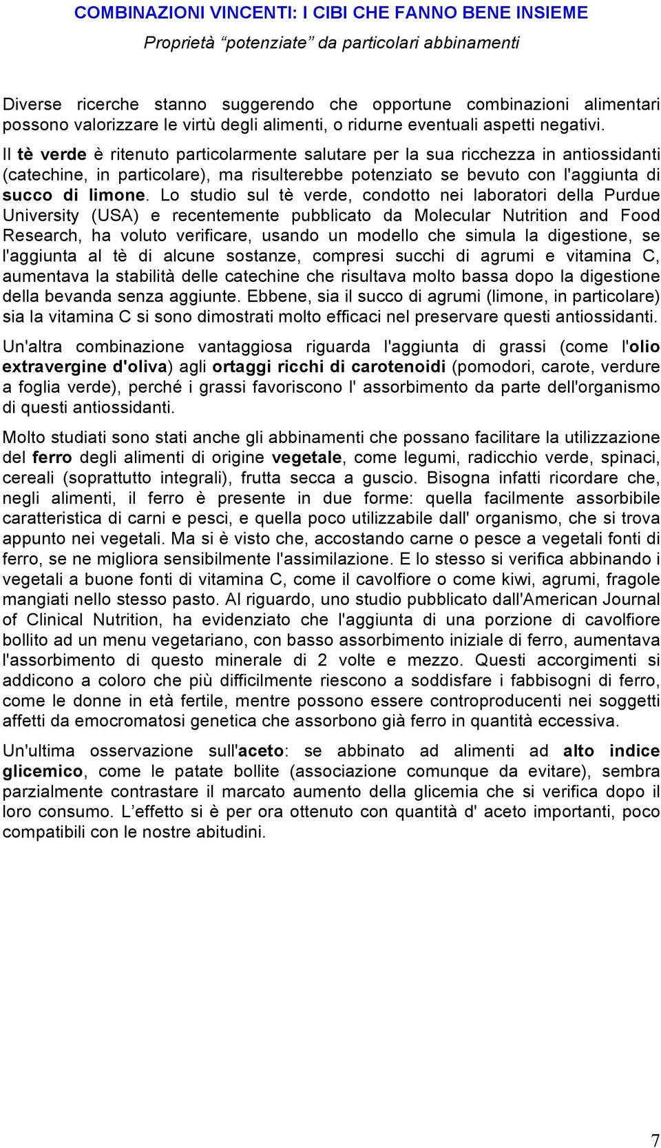 Il tè verde è ritenuto particolarmente salutare per la sua ricchezza in antiossidanti (catechine, in particolare), ma risulterebbe potenziato se bevuto con l'aggiunta di succo di limone.