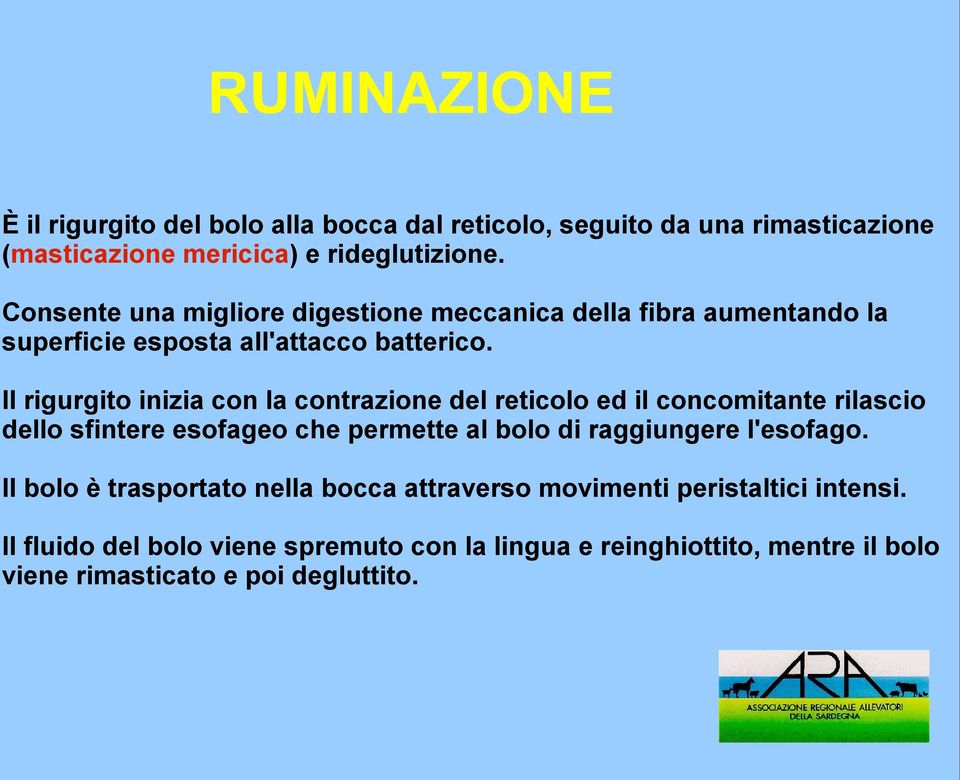 Il rigurgito inizia con la contrazione del reticolo ed il concomitante rilascio dello sfintere esofageo che permette al bolo di raggiungere