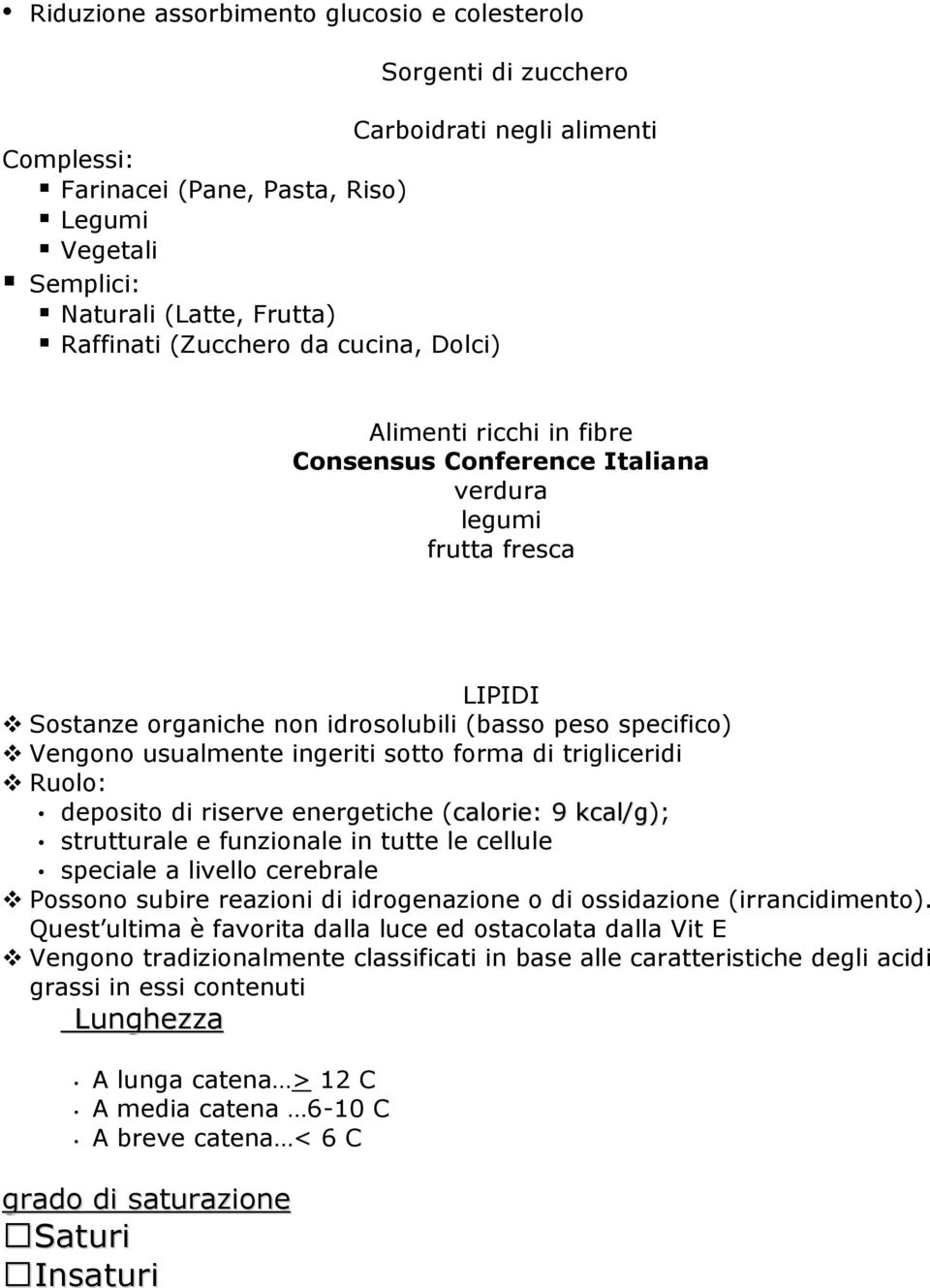 ingeriti sotto forma di trigliceridi Ruolo: deposito di riserve energetiche (calorie: 9 kcal/g); strutturale e funzionale in tutte le cellule speciale a livello cerebrale Possono subire reazioni di