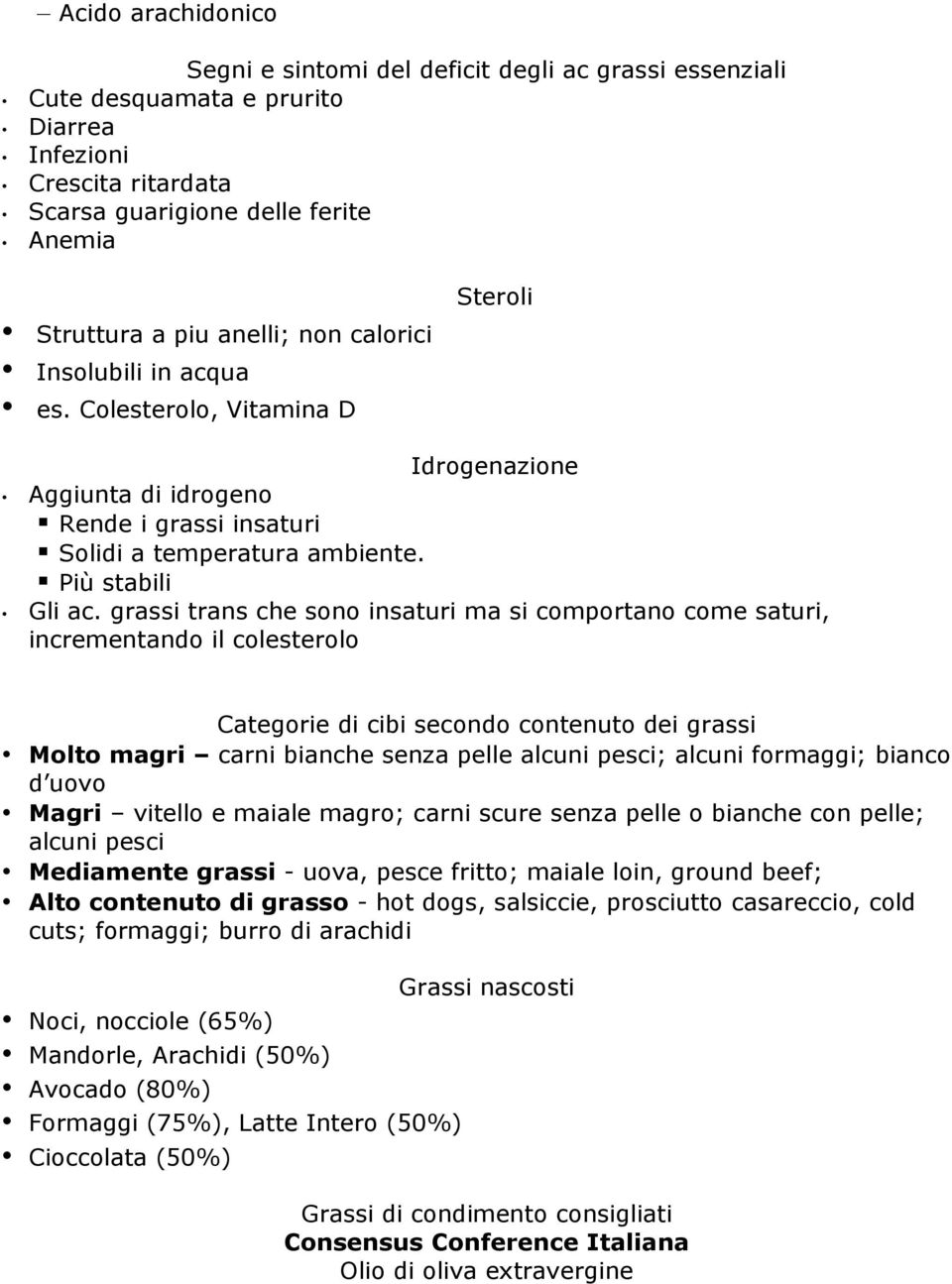 grassi trans che sono insaturi ma si comportano come saturi, incrementando il colesterolo Categorie di cibi secondo contenuto dei grassi Molto magri carni bianche senza pelle alcuni pesci; alcuni