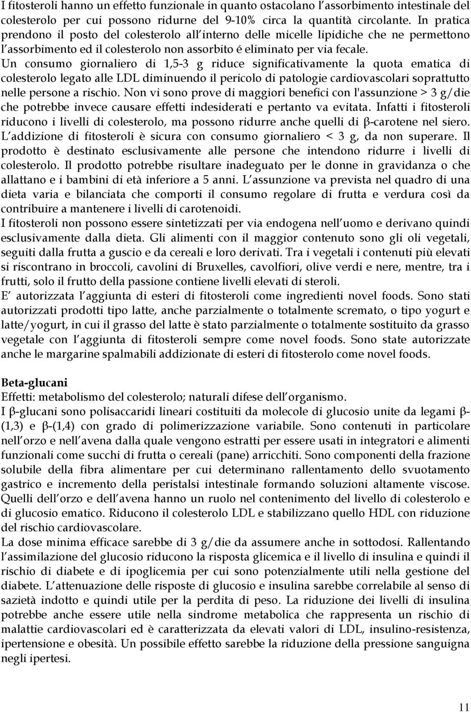 Un consumo giornaliero di 1,5-3 g riduce significativamente la quota ematica di colesterolo legato alle LDL diminuendo il pericolo di patologie cardiovascolari soprattutto nelle persone a rischio.