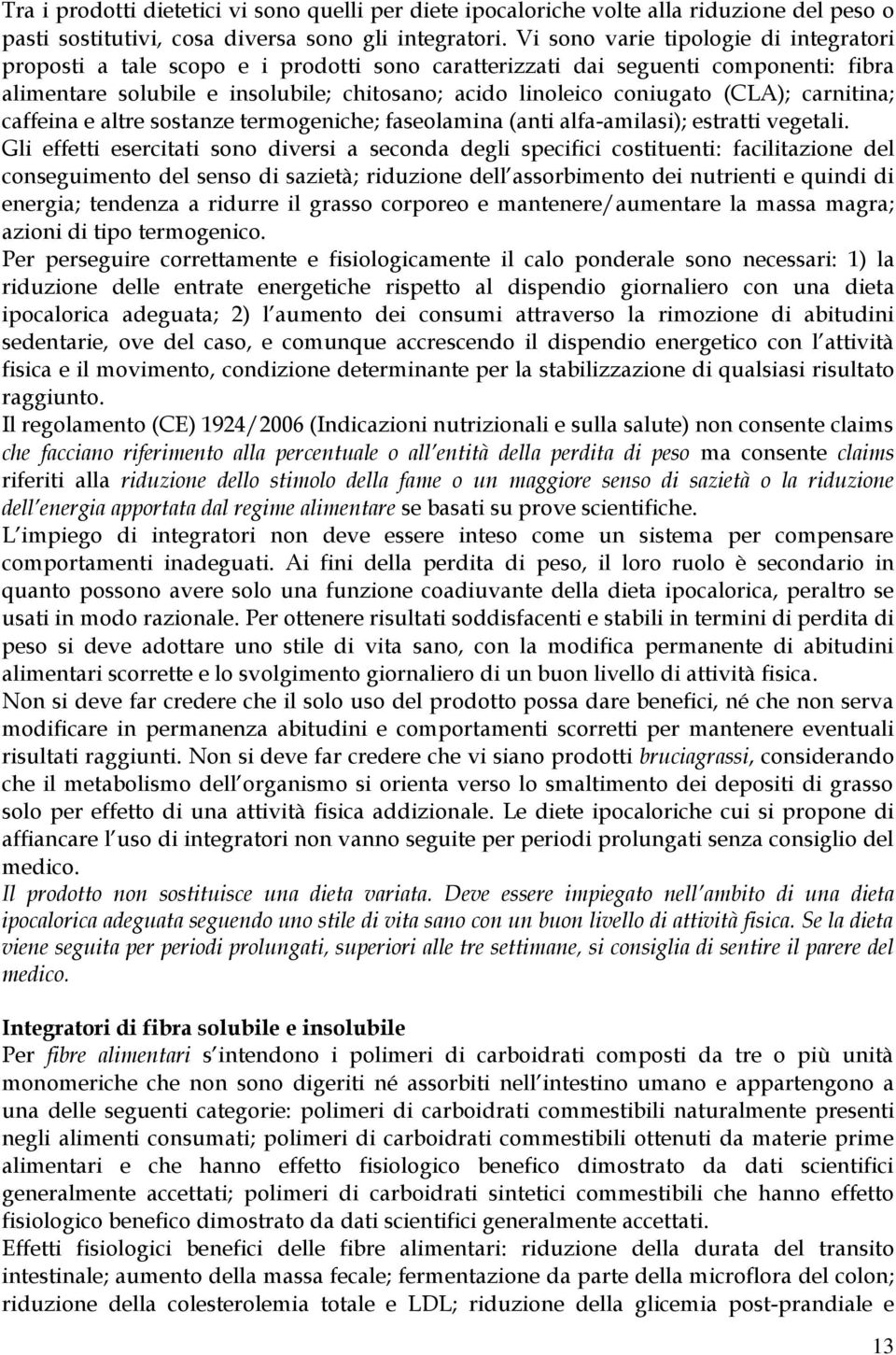 (CLA); carnitina; caffeina e altre sostanze termogeniche; faseolamina (anti alfa-amilasi); estratti vegetali.