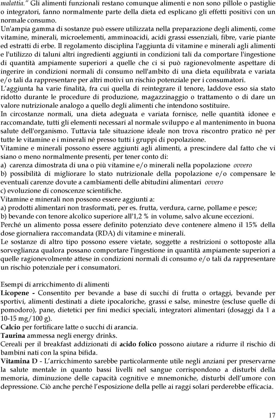 erbe. Il regolamento disciplina l'aggiunta di vitamine e minerali agli alimenti e l'utilizzo di taluni altri ingredienti aggiunti in condizioni tali da comportare l'ingestione di quantità ampiamente