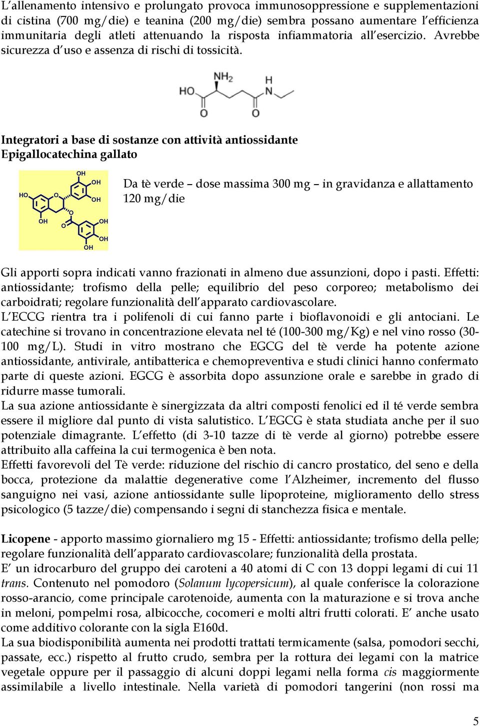 Integratori a base di sostanze con attività antiossidante Epigallocatechina gallato H H H H Da tè verde dose massima 300 mg in gravidanza e allattamento 120 mg/die H H H H Gli apporti sopra indicati