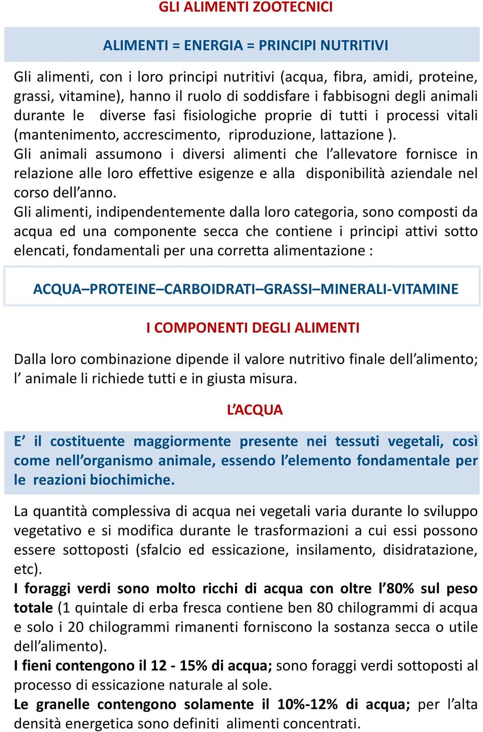 Gli animali assumono i diversi alimenti che l allevatore fornisce in relazione alle loro effettive esigenze e alla disponibilità aziendale nel corso dell anno.