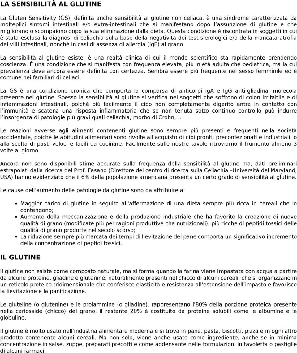 Questa condizione è riscontrata in soggetti in cui è stata esclusa la diagnosi di celiachia sulla base della negatività dei test sierologici e/o della mancata atrofia dei villi intestinali, nonché in