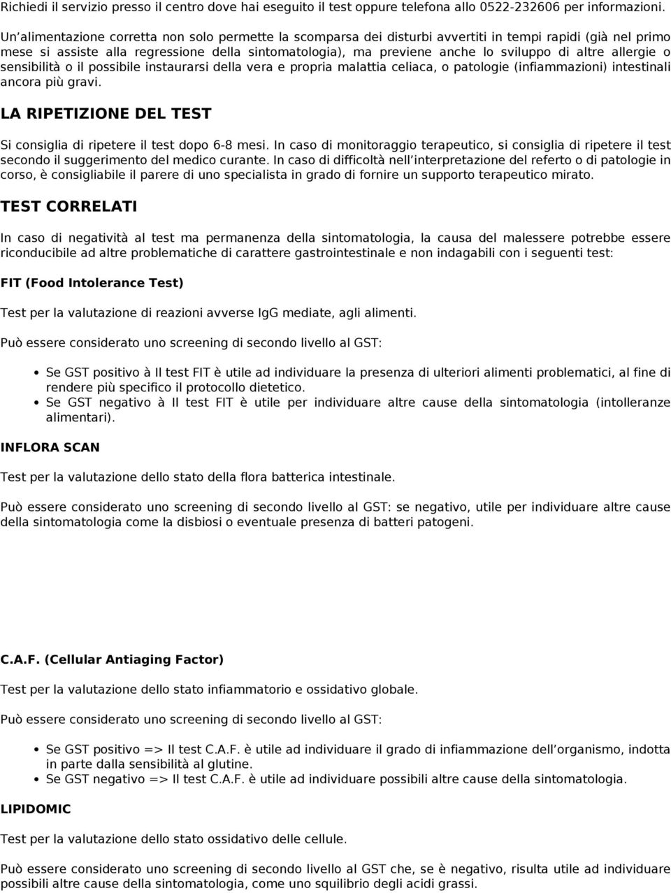 altre allergie o sensibilità o il possibile instaurarsi della vera e propria malattia celiaca, o patologie (infiammazioni) intestinali ancora più gravi.