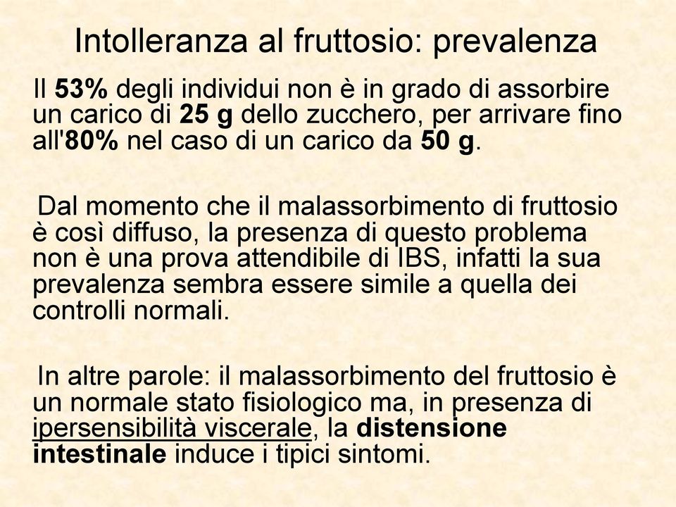 Dal momento che il malassorbimento di fruttosio è così diffuso, la presenza di questo problema non è una prova attendibile di IBS, infatti la