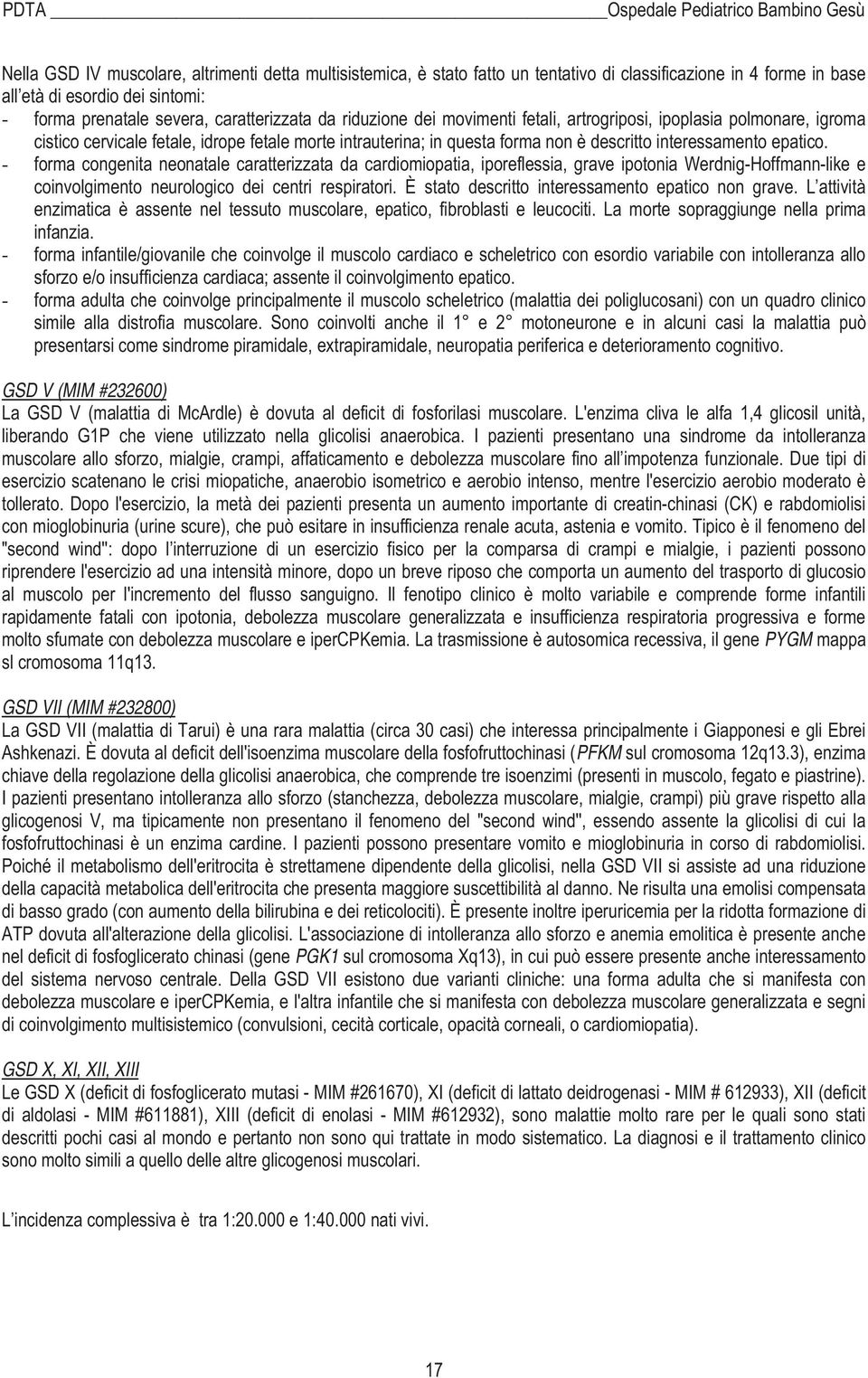 - forma congenita neonatale caratterizzata da cardiomiopatia, iporeflessia, grave ipotonia Werdnig-Hoffmann-like e coinvolgimento neurologico dei centri respiratori.