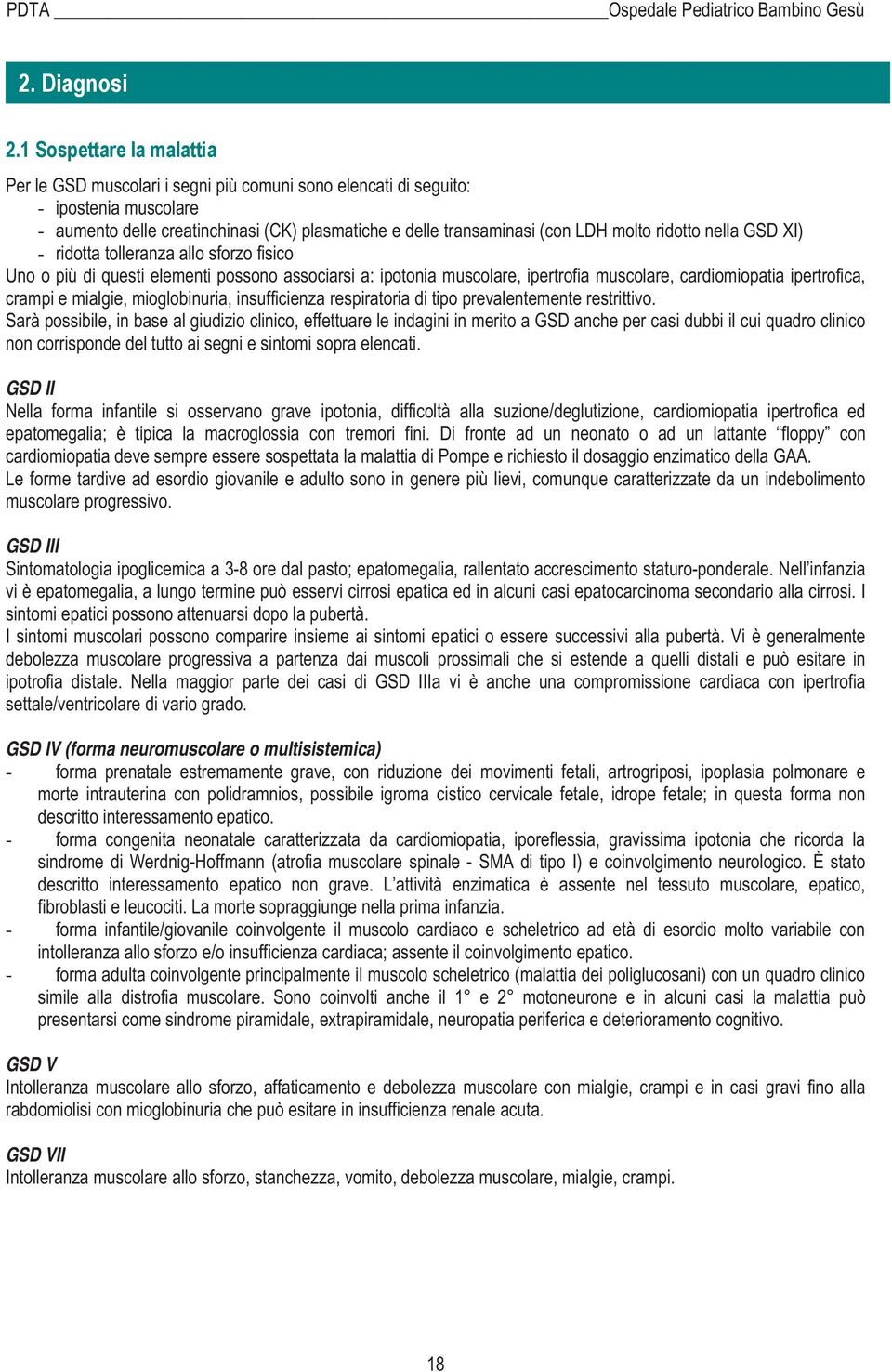 ridotto nella GSD XI) - ridotta tolleranza allo sforzo fisico Uno o più di questi elementi possono associarsi a: ipotonia muscolare, ipertrofia muscolare, cardiomiopatia ipertrofica, crampi e