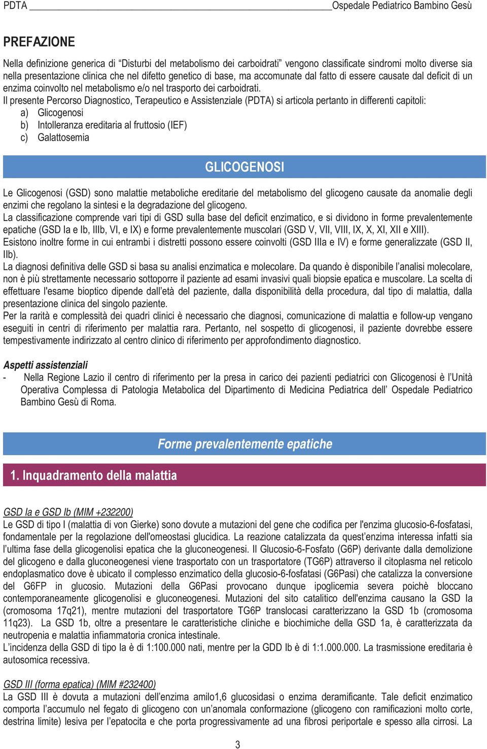 Il presente Percorso Diagnostico, Terapeutico e Assistenziale (PDTA) si articola pertanto in differenti capitoli: a) Glicogenosi b) Intolleranza ereditaria al fruttosio (IEF) c) Galattosemia