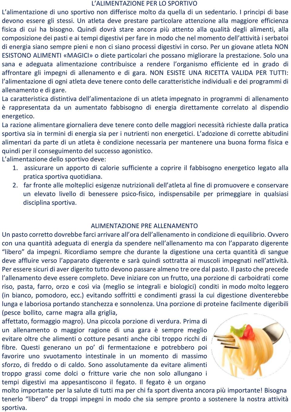 Quindi dovrà stare ancora più attento alla qualità degli alimenti, alla composizione dei pasti e ai tempi digestivi per fare in modo che nel momento dell attività i serbatoi di energia siano sempre