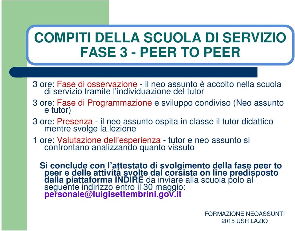 Valutazione dell esperienza - tutor e neo assunto si confrontano analizzando quanto vissuto Si conclude con l attestato di svolgimento della fase peer to peer e delle