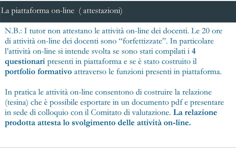 In particolare l attività on-line si intende svolta se sono stati compilati i 4 questionari presenti in piattaforma e se è stato costruito il portfolio