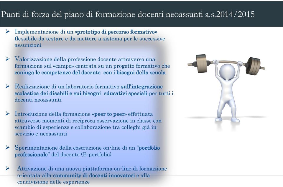 2014/2015 Implementazione di un «prototipo di percorso formativo» flessibile da testare e da mettere a sistema per le successive assunzioni Valorizzazione della professione docente attraverso una