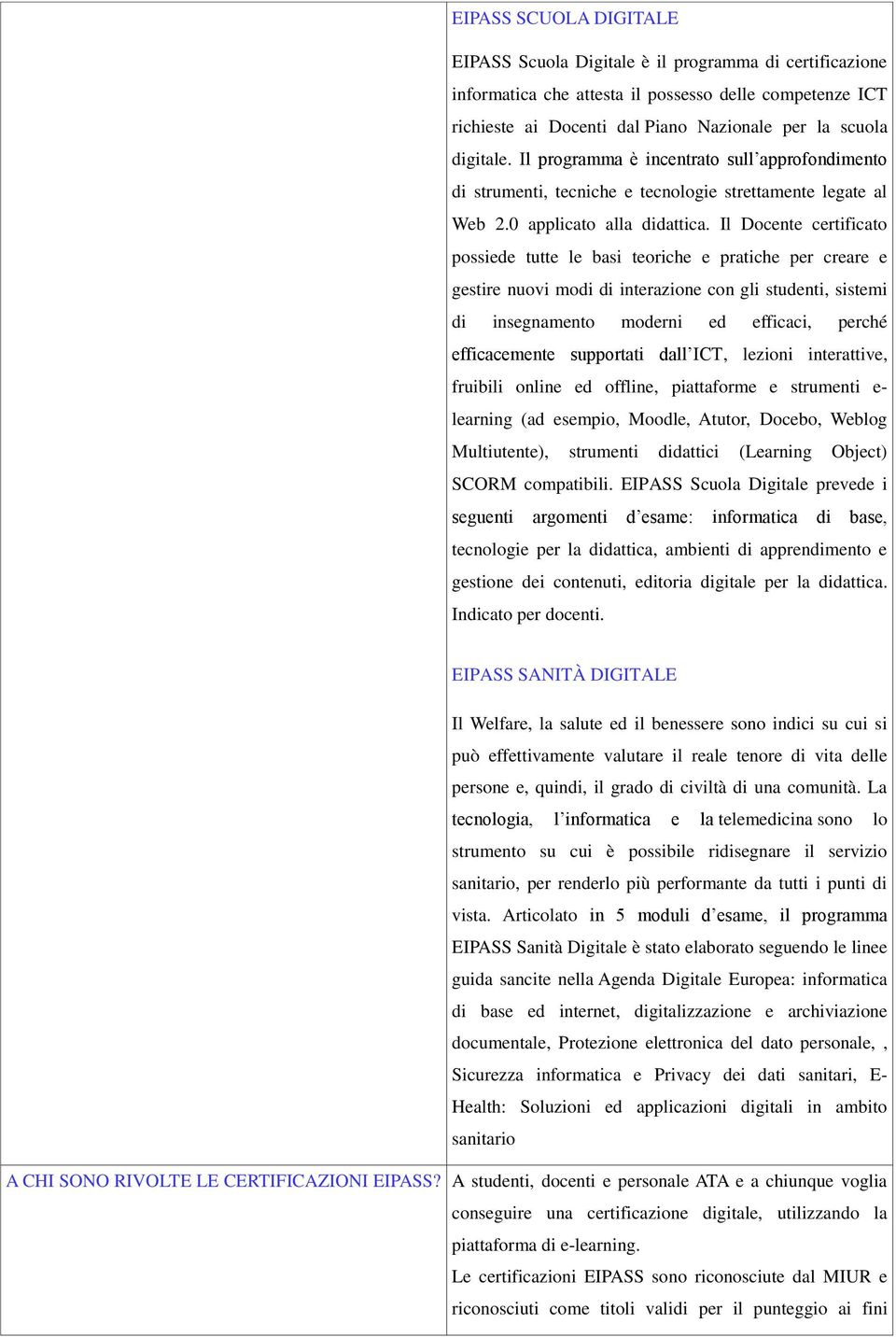 Il Docente certificato possiede tutte le basi teoriche e pratiche per creare e gestire nuovi modi di interazione con gli studenti, sistemi di insegnamento moderni ed efficaci, perché efficacemente