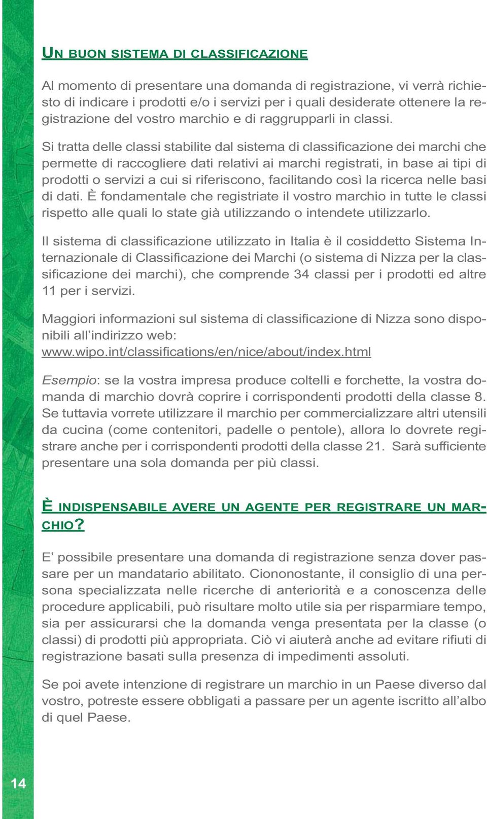 Si tratta delle classi stabilite dal sistema di classificazione dei marchi che permette di raccogliere dati relativi ai marchi registrati, in base ai tipi di prodotti o servizi a cui si riferiscono,