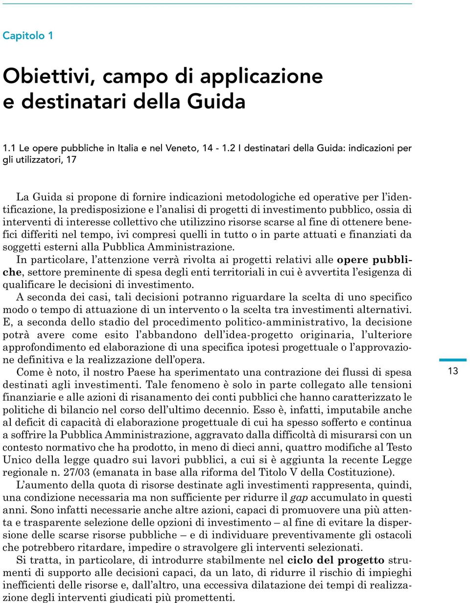 progetti di investimento pubblico, ossia di interventi di interesse collettivo che utilizzino risorse scarse al fine di ottenere benefici differiti nel tempo, ivi compresi quelli in tutto o in parte