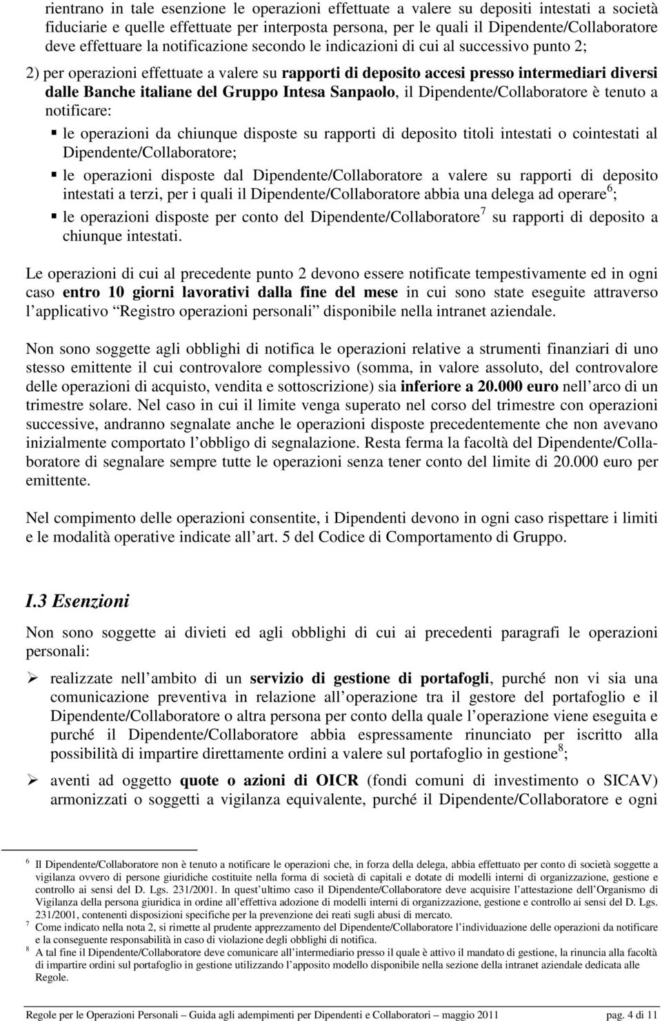 del Gruppo Intesa Sanpaolo, il Dipendente/Collaboratore è tenuto a notificare: le operazioni da chiunque disposte su rapporti di deposito titoli intestati o cointestati al Dipendente/Collaboratore;