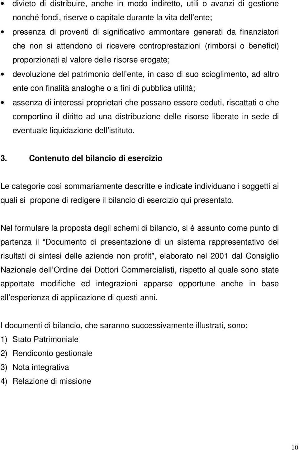 ad altro ente con finalità analoghe o a fini di pubblica utilità; assenza di interessi proprietari che possano essere ceduti, riscattati o che comportino il diritto ad una distribuzione delle risorse