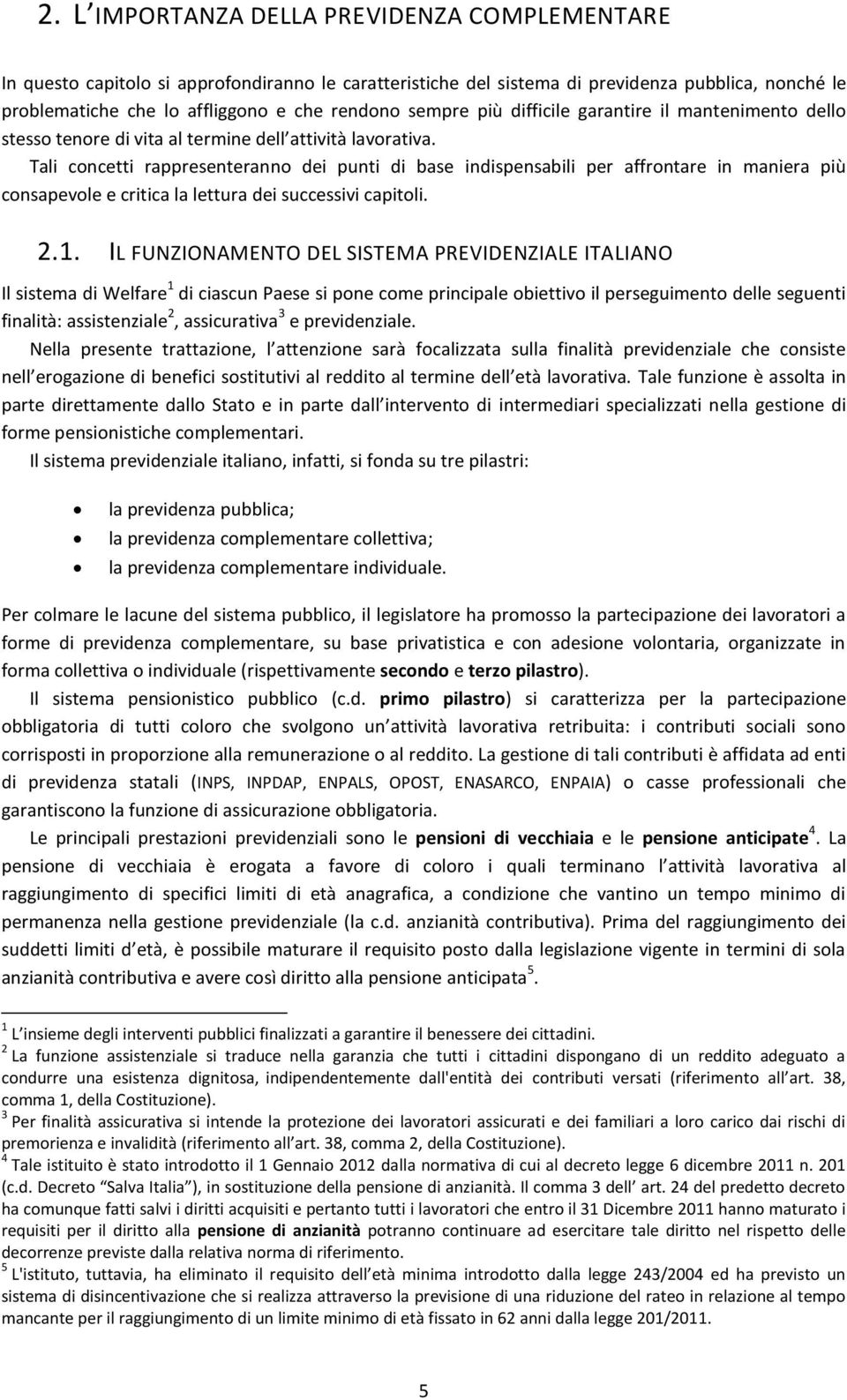 Tali concetti rappresenteranno dei punti di base indispensabili per affrontare in maniera più consapevole e critica la lettura dei successivi capitoli. 2.1.