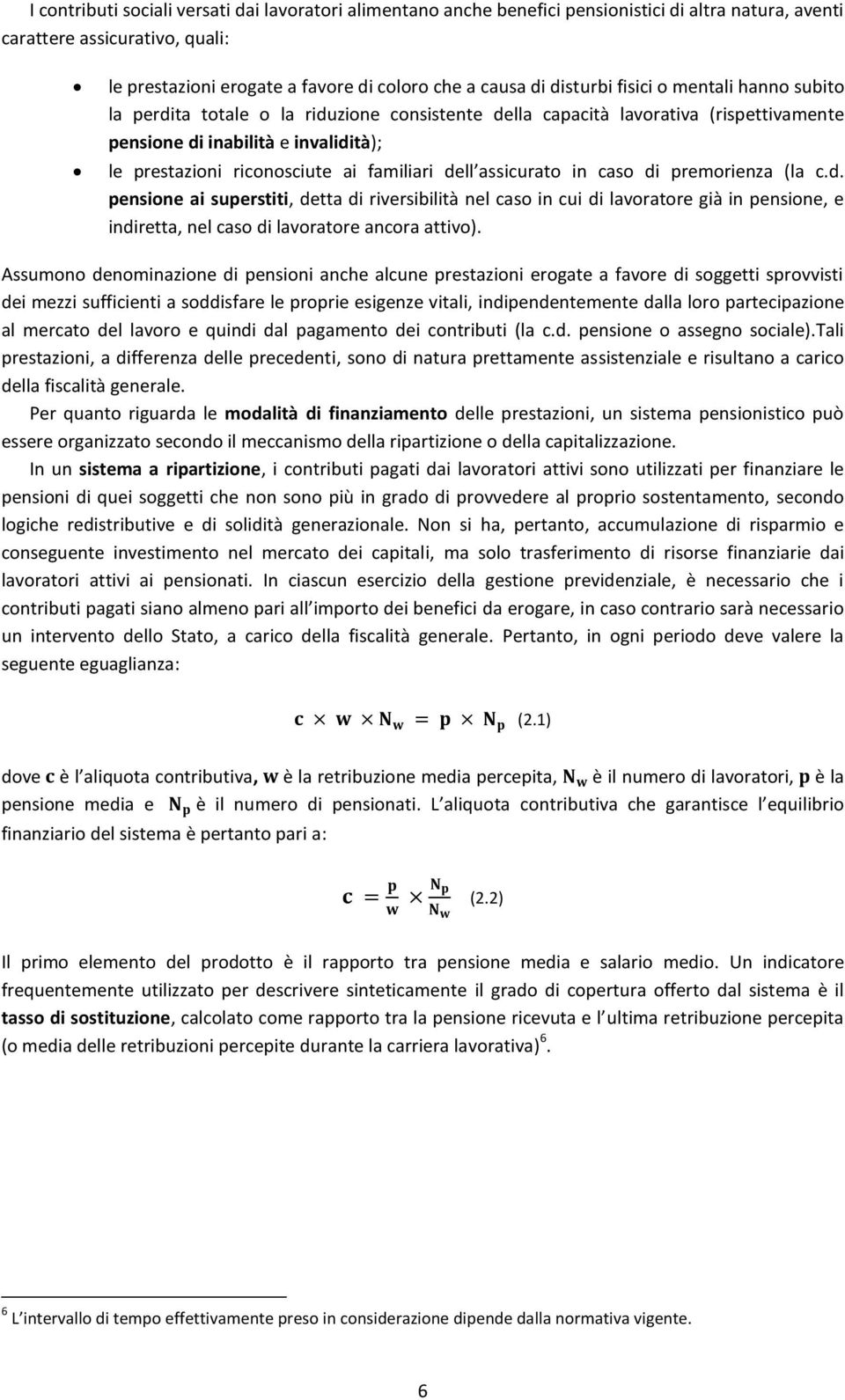 familiari dell assicurato in caso di premorienza (la c.d. pensione ai superstiti, detta di riversibilità nel caso in cui di lavoratore già in pensione, e indiretta, nel caso di lavoratore ancora attivo).