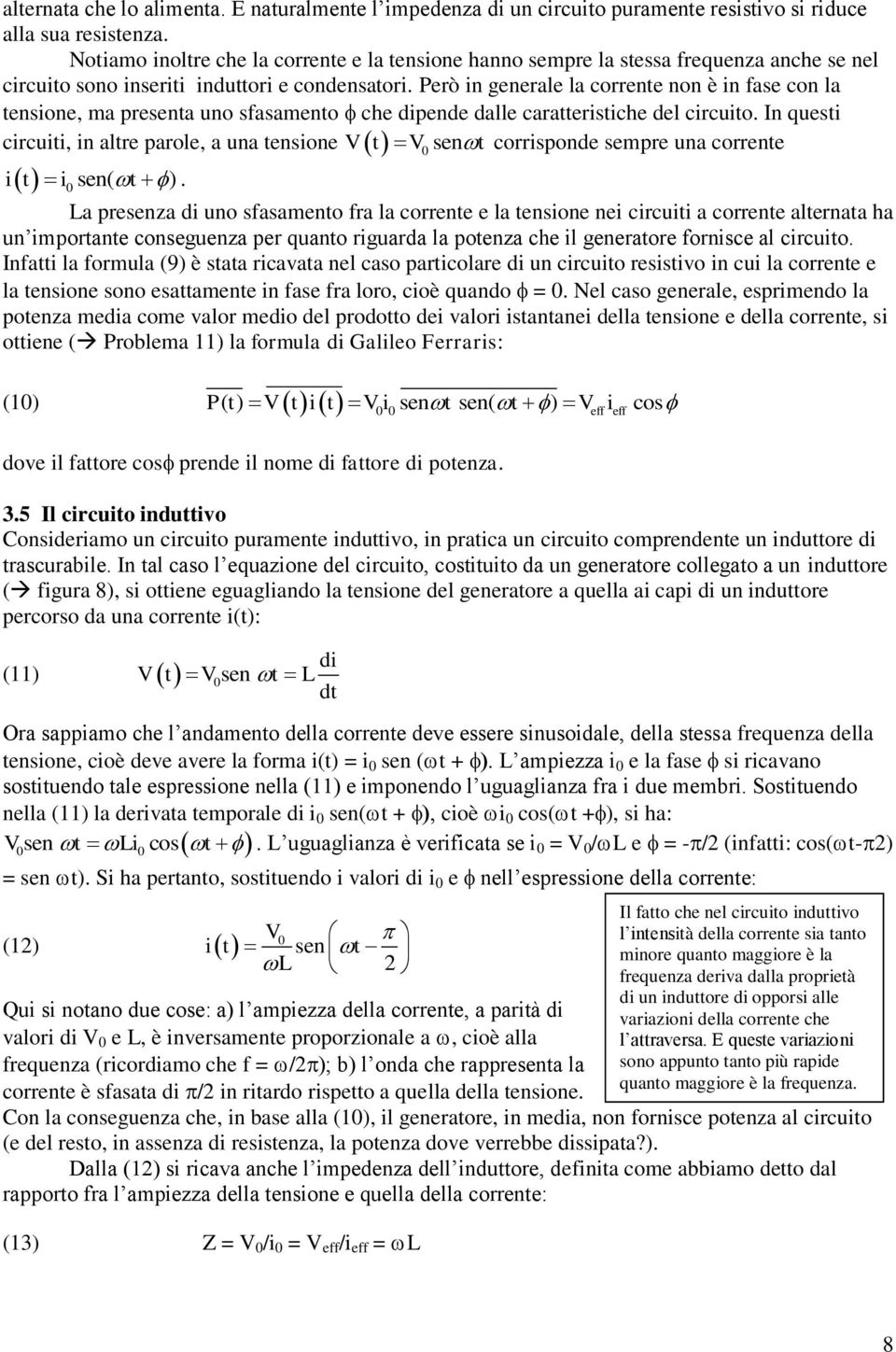 Però in generale la corrente non è in fase con la tensione, ma presenta uno sfasamento che dipende dalle caratteristiche del circuito.