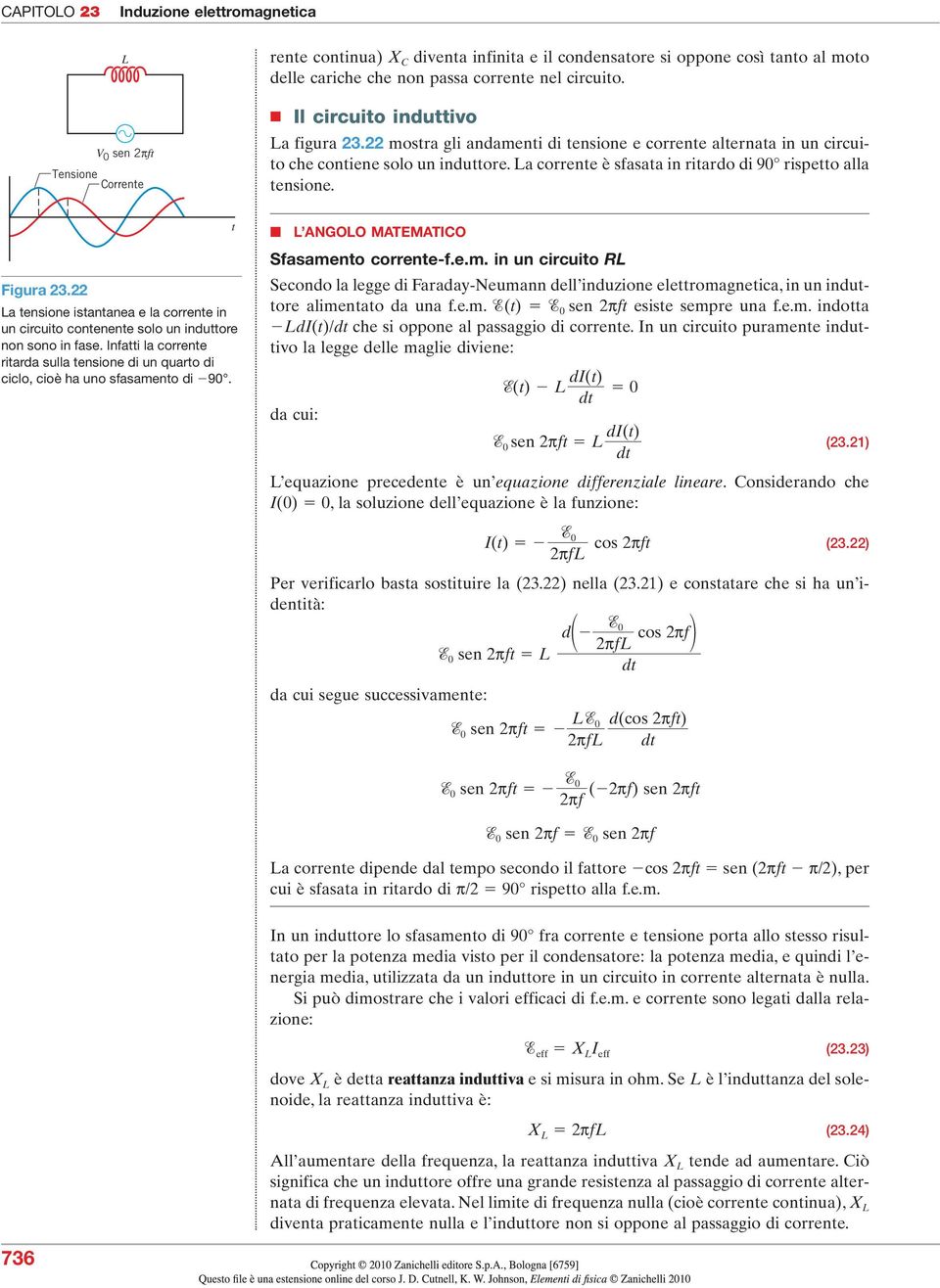 t rente continua) X C diventa infinita e il condensatore si oppone così tanto al moto delle cariche che non passa corrente nel circuito. l circuito induttivo La figura 3.