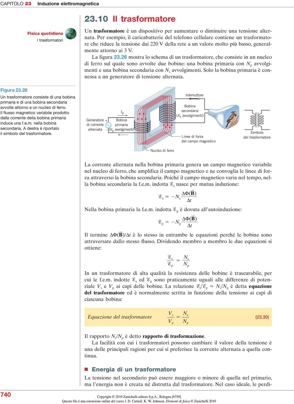 6 mostra lo schema di un trasformatore, che consiste in un nucleo di ferro sul quale sono avvolte due bobine: una bobina primaria con N p avvolgimenti e una bobina secondaria con N s avvolgimenti.