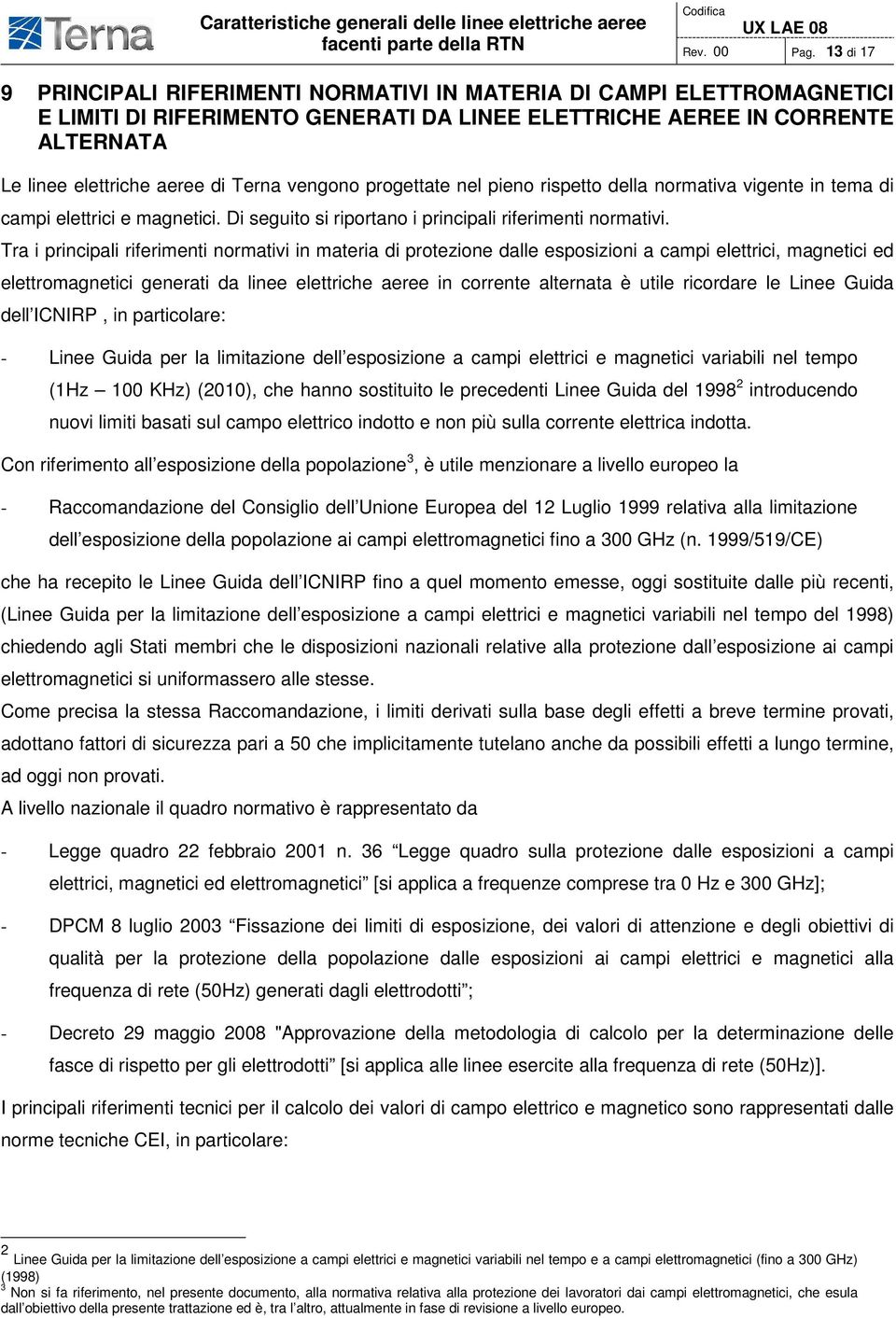 vengono progettate nel pieno rispetto della normativa vigente in tema di campi elettrici e magnetici. Di seguito si riportano i principali riferimenti normativi.