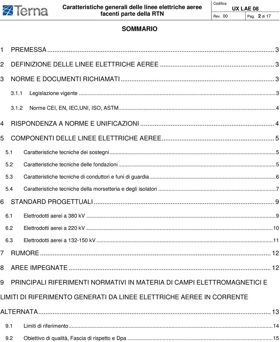 .. 6 5.4 Caratteristiche tecniche della morsetteria e degli isolatori... 7 6 STANDARD PROGETTUALI... 9 6.1 Elettrodotti aerei a 380 kv... 9 6.2 Elettrodotti aerei a 220 kv... 10 6.