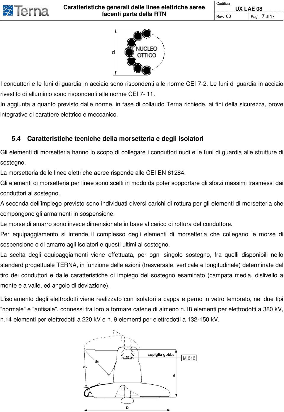 4 Caratteristiche tecniche della morsetteria e degli isolatori Gli elementi di morsetteria hanno lo scopo di collegare i conduttori nudi e le funi di guardia alle strutture di sostegno.