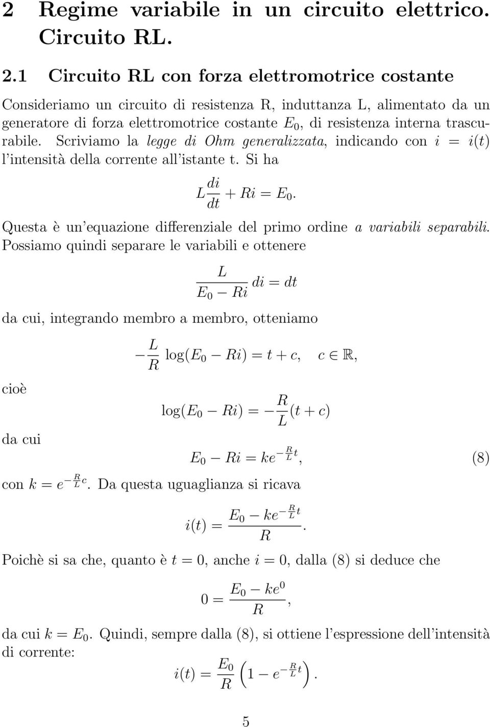 trascurabile. Scriviamo la legge di Ohm generalizzata, indicando con i = i(t) l intensità della corrente all istante t. Si ha L di dt + i = E 0.