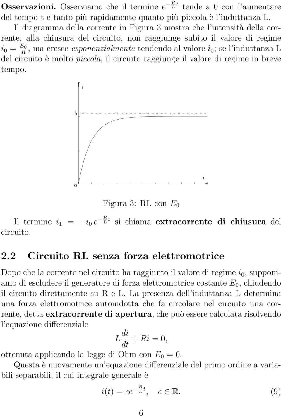 valore i 0; se l induttanza L del circuito è molto piccola, il circuito raggiunge il valore di regime in breve tempo.