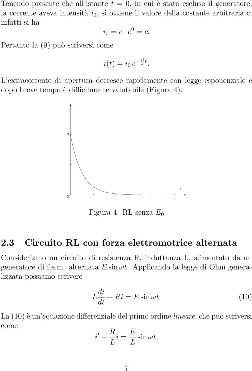 i i 0 O t Figura 4: L senza E 0 2.3 Circuito L con forza elettromotrice alternata Consideriamo un circuito di resistenza, induttanza L, alimentato da un generatore di f.e.m. alternata E sin ωt.