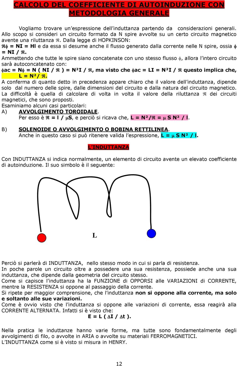 Dalla legge di HOPKINSON: = NI = Hl e da essa si desume anche il flusso generato dalla corrente nelle N spire, ossia = NI /.