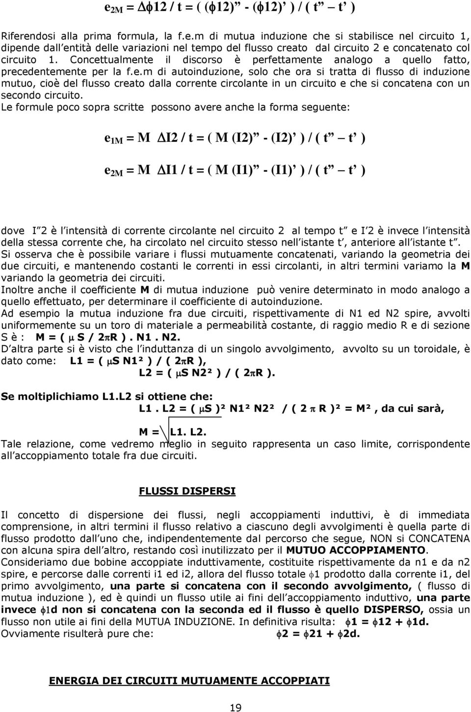 Le formule poco sopra scritte possono avere anche la forma seguente: e 1M = M I2 / t = ( M (I2) - (I2) ) / ( t t ) e 2M = M I1 / t = ( M (I1) - (I1) ) / ( t t ) dove I 2 è l intensità di corrente