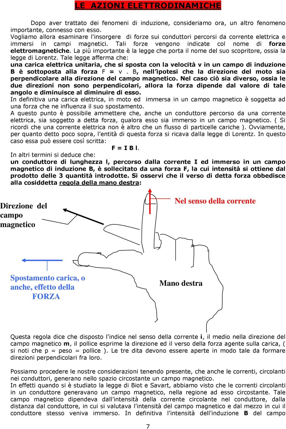 La più importante è la legge che porta il nome del suo scopritore, ossia la legge di Lorentz.