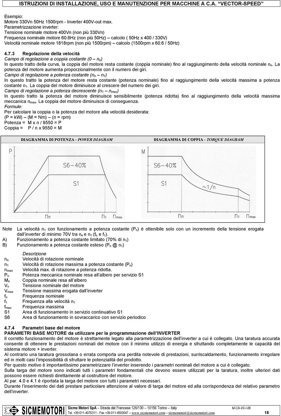 6Hz (non più 50Hz) calcolo ( 50Hz x 400 / 330V) Velocità nominale motore 1818rpm (non più 1500rpm) calcolo (1500rpm x 60.6 / 50Hz) 4.7.