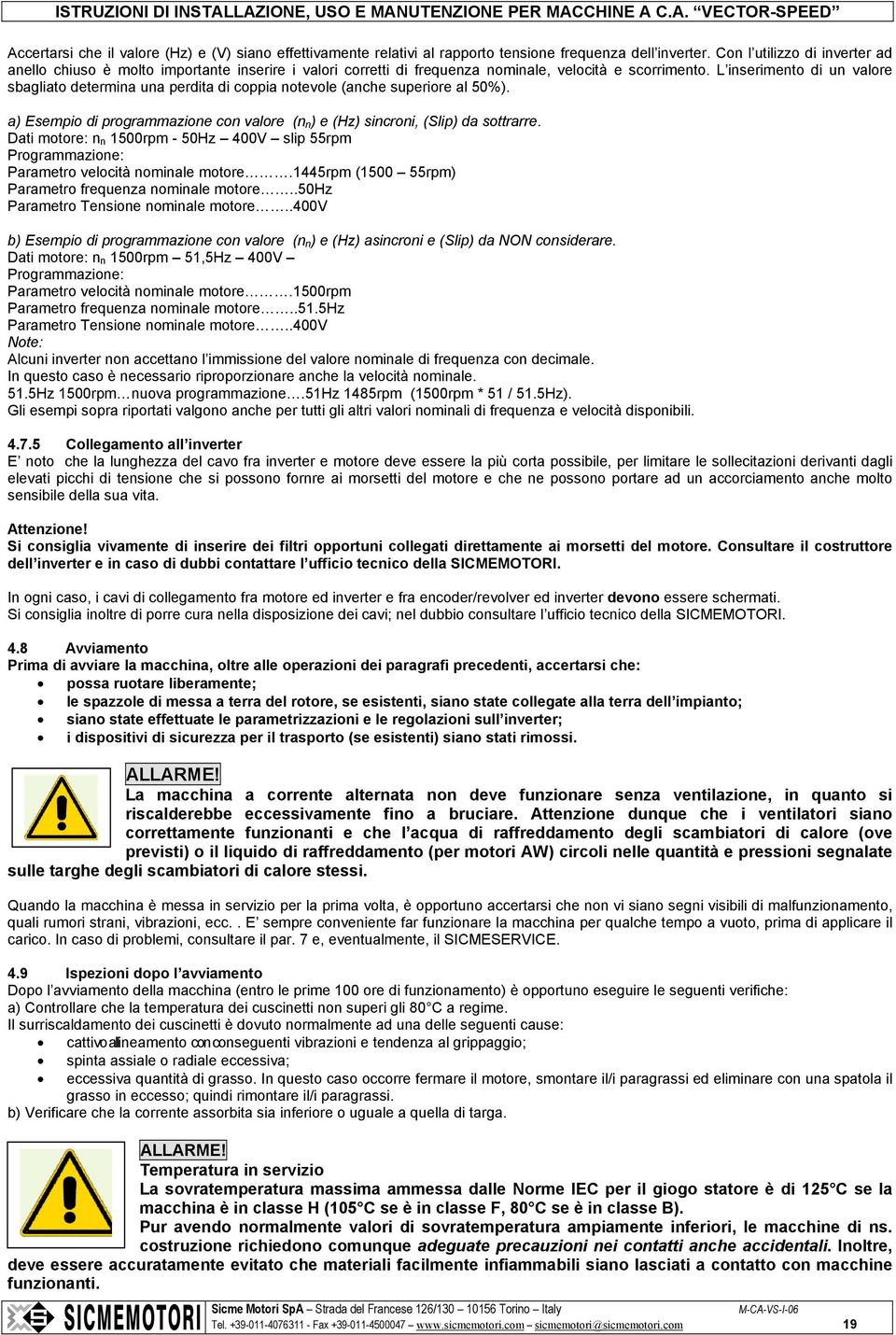 L inserimento di un valore sbagliato determina una perdita di coppia notevole (anche superiore al 50%). a) Esempio di programmazione con valore (n n ) e (Hz) sincroni, (Slip) da sottrarre.