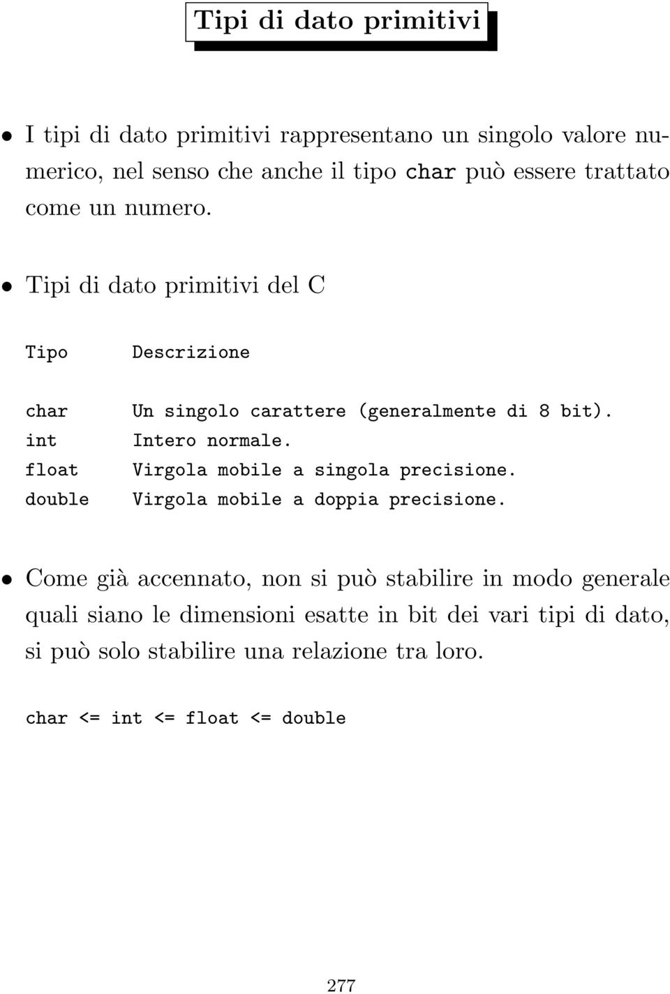 Intero normale. Virgola mobile a singola precisione. Virgola mobile a doppia precisione.