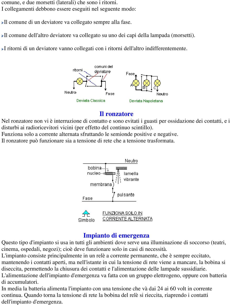 Il ronzatore Nel ronzatore non vi è interruzione di contatto e sono evitati i guasti per ossidazione dei contatti, e i disturbi ai radioricevitori vicini (per effetto del continuo scintillo).