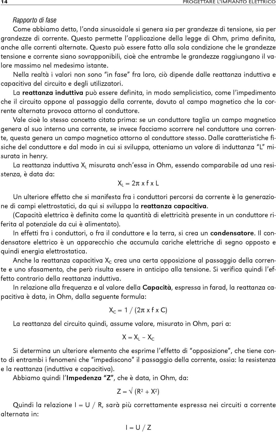 Questo può essere fatto alla sola condizione che le grandezze tensione e corrente siano sovrapponibili, cioè che entrambe le grandezze raggiungano il valore massimo nel medesimo istante.