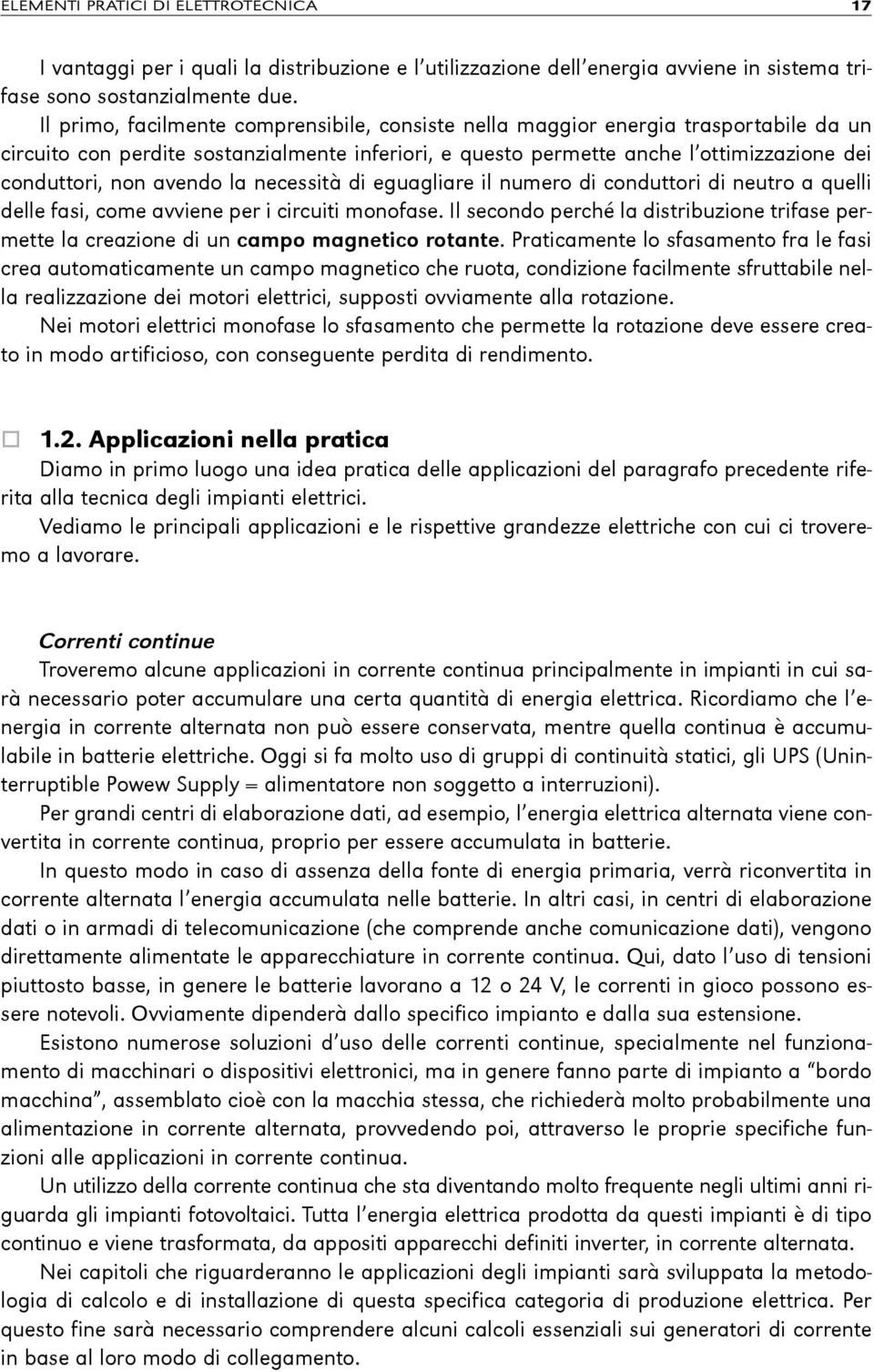 avendo la necessità di eguagliare il numero di conduttori di neutro a quelli delle fasi, come avviene per i circuiti monofase.