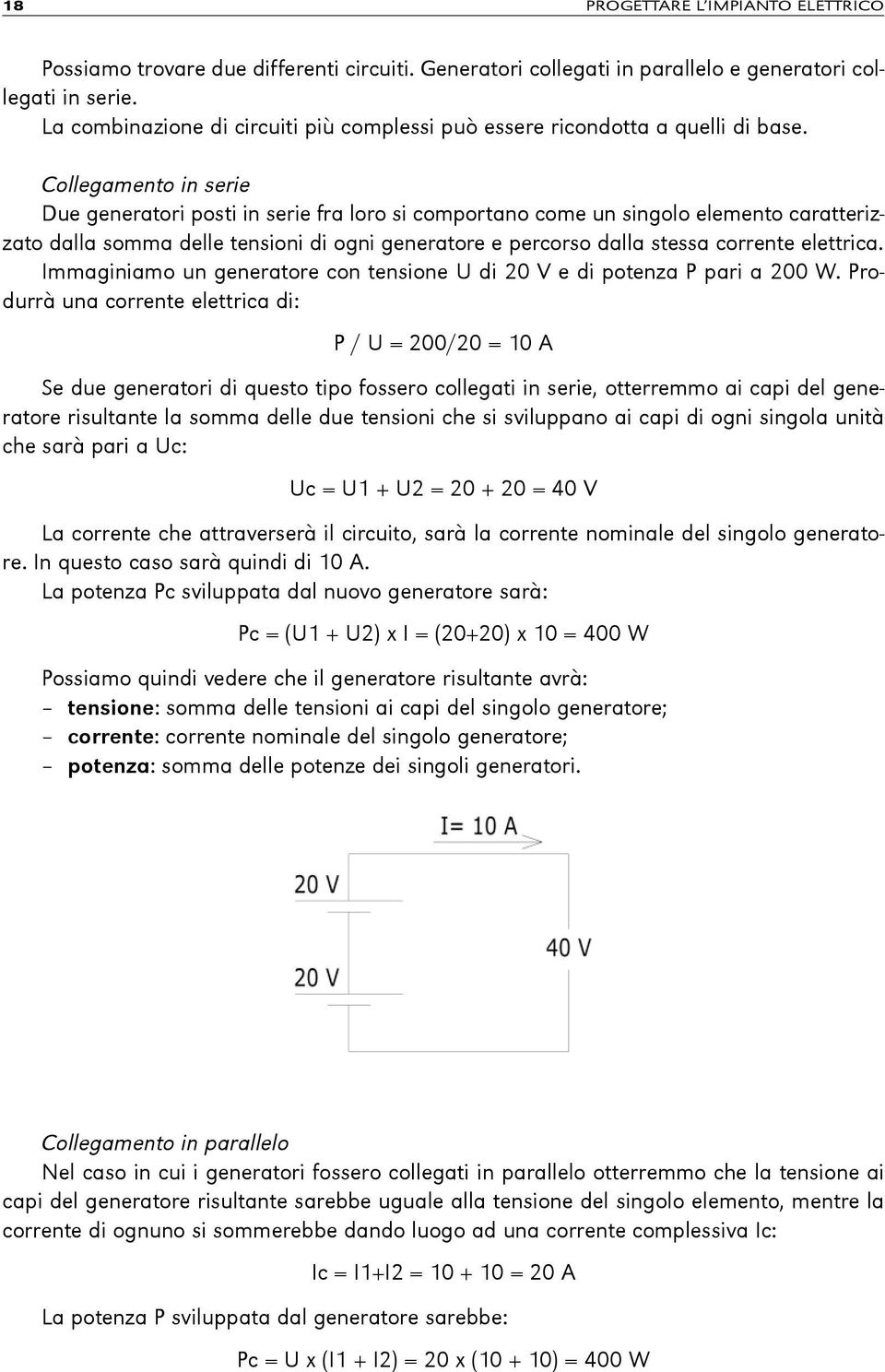 Collegamento in serie Due generatori posti in serie fra loro si comportano come un singolo elemento caratterizzato dalla somma delle tensioni di ogni generatore e percorso dalla stessa corrente