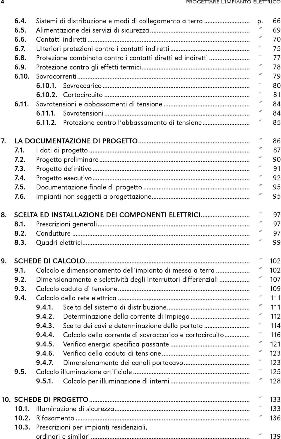 .. 79 6.10.1. Sovraccarico... 80 6.10.2. Cortocircuito... 81 6.11. Sovratensioni e abbassamenti di tensione... 84 6.11.1. Sovratensioni... 84 6.11.2. Protezione contro l abbassamento di tensione.