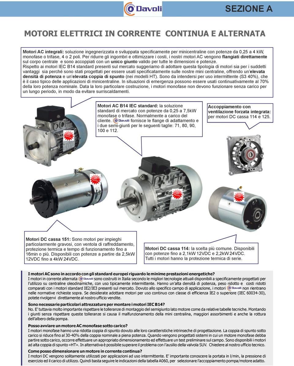 Rispetto ai motori IEC B1 standard presenti sul mercato suggeriamo di adottare questa tipologia di motori sia per i suddetti vantaggi sia perché sono stati progettati per essere usati