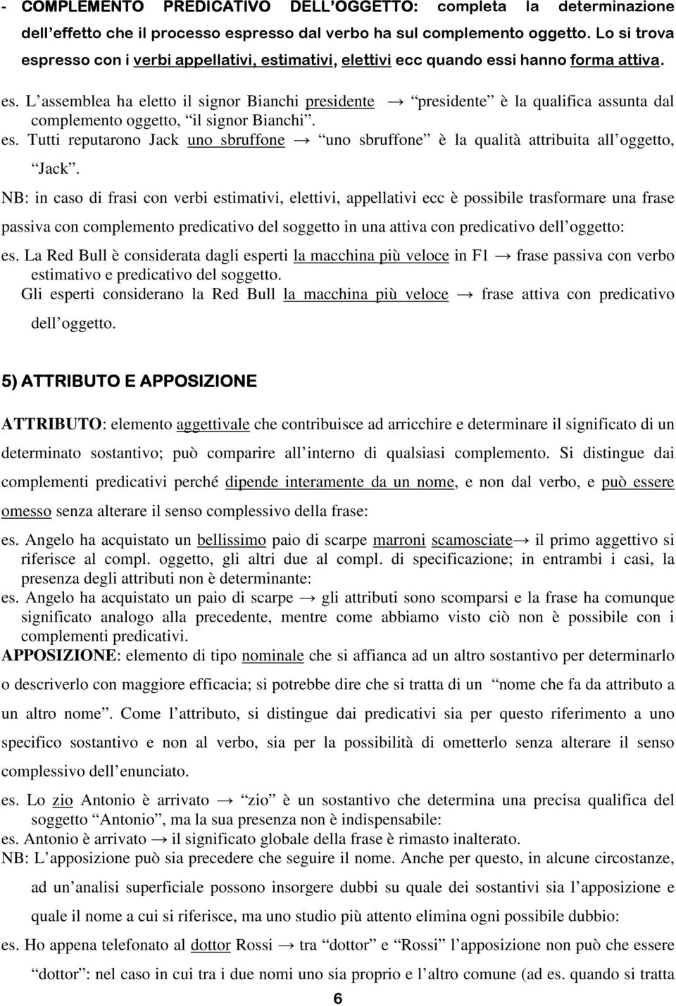 es. Tutti reputarono Jack uno sbruffone uno sbruffone è la qualità attribuita all oggetto, Jack.